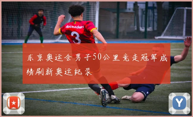 东京奥运会男子50公里竞走冠军成绩刷新奥运纪录