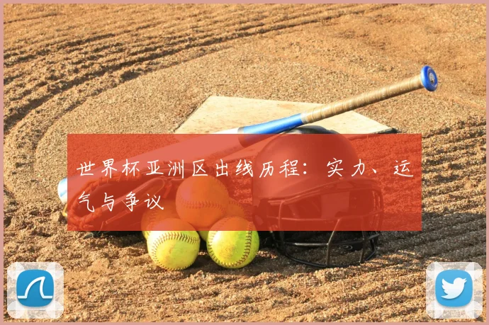 世界杯亚洲区出线历程：实力、运气与争议