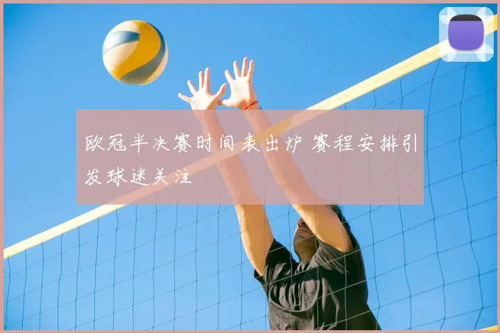 欧冠半决赛时间表出炉 赛程安排引发球迷关注