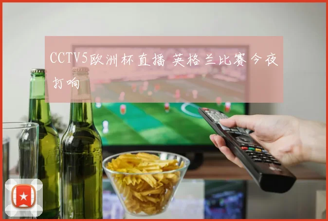 CCTV5欧洲杯直播 英格兰比赛今夜打响